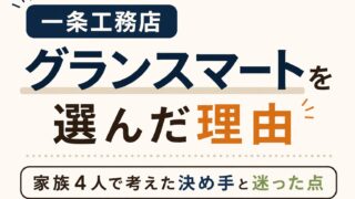 一条工務店グランスマートを選んだ理由｜家族4人で考えた決め手と迷った点