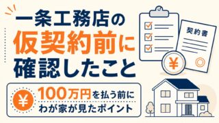 一条工務店の仮契約前に確認したこと|100万円を払う前にわが家が見たポイント