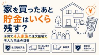 家を買ったあと貯金はいくら残す？子育て4人家族の注文住宅で考えた現金の目安