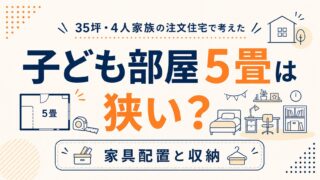 子ども部屋5畳は狭い？35坪・4人家族の注文住宅で考えた家具配置と収納